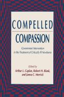 Compelled Compassion: Government Intervention in the Treatment of Critically Ill Newborns di Arthur L. Caplan, Robert H. Blank, Janna C. Merrick edito da SPRINGER NATURE