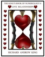 The King's Book of Numerology, Volume 6 - Love Relationships di MR Richard Andrew King edito da RICHARD KING PUBN