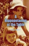 A Hippopotamus at the Table: A True Story of a Journey to a New Life in Cape Town, South Africa in 1975 di Anna Meryt edito da Tambourine Press