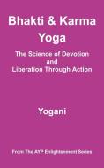 Bhakti and Karma Yoga - The Science of Devotion and Liberation Through Action di Yogani edito da AYP PUB