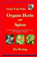 Grow Your Own Organic Herbs and Spices: Includes Planting, Harvesting, Drying, Storage and Propagation Techniques. di Pia Dowling edito da ACTAR D