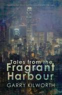 Tales from the Fragrant Harbour di Garry Kilworth edito da Infinity Plus