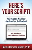 Here's Your Script!: Keep Your Foot Out of Your Mouth and Your Butt Employed di Nicole Narvaez Manns edito da Expected End Entertainment