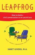 Leapfrog: How to hold a civil conversation in an uncivil era di Janet Givens M. a. edito da LIGHTNING SOURCE INC