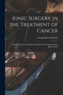 IONIC SURGERY IN THE TREATMENT OF CANCER di GEORGE BETTO MASSEY edito da LIGHTNING SOURCE UK LTD