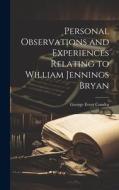 Personal Observations and Experiences Relating to William Jennings Bryan di Condra George Evert edito da LEGARE STREET PR