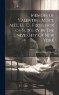 Memoir of Valentine Mott, M.D., LL. D., Professor of Surgery in The University Of new York di Samuel David Gross edito da LEGARE STREET PR