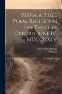 Petra, a Prize Poem, Recited in the Theatre, Oxford, June IV, MDCCCXLV di John William Burgon, W. Baxter edito da LEGARE STREET PR