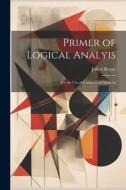 Primer of Logical Analyis: For the Use of Composition Students di Josiah Royce edito da LEGARE STREET PR