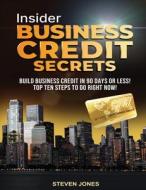 Insider Business Credit Secrets di Steven Jones edito da United States