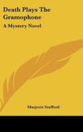 Death Plays the Gramophone: A Mystery Novel di Marjorie Stafford edito da Kessinger Publishing