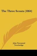The Three Scouts (1864) di John Townsend Trowbridge edito da Kessinger Publishing