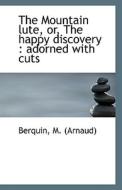 The Mountain Lute, Or, The Happy Discovery di Arnaud Berquin edito da Bibliolife