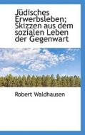Judisches Erwerbsleben; Skizzen Aus Dem Sozialen Leben Der Gegenwart di Robert Waldhausen edito da Richardson