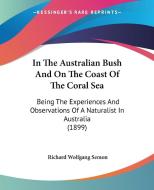 In the Australian Bush and on the Coast of the Coral Sea: Being the Experiences and Observations of a Naturalist in Australia (1899) di Richard Wolfgang Semon edito da Kessinger Publishing