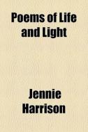 Poems Of Life And Light di Jennie Harrison edito da General Books