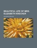 Beautiful Life Of Mrs. Elizabeth Krecker di Ada Marie Krecker edito da Rarebooksclub.com