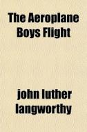 The Aeroplane Boys Flight di John Luther Langworthy edito da General Books