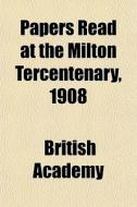 Papers Read At The Milton Tercentenary, di British Academy edito da General Books