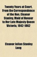 Twenty Years At Court, From The Correspo di Eleanor Julian Stanley Long edito da General Books