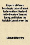 Reports Of Cases Relating To Letters Pat di Edmund Macrory edito da General Books