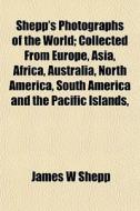 Shepp's Photographs Of The World; Collec di James W. Shepp edito da General Books