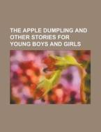 The Apple Dumpling And Other Stories For di General Books edito da Rarebooksclub.com