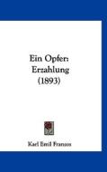 Ein Opfer: Erzahlung (1893) di Karl Emil Franzos edito da Kessinger Publishing