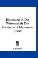 Einleitung in Die Wissenschaft Der Politischen Oekonomie (1860) di E. Pickford edito da Kessinger Publishing