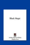Black Magic di Arthur Edward Waite, Eliphas Levi edito da Kessinger Publishing