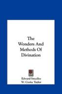 The Wonders and Methods of Divination di Edward Smedley, W. Cooke Taylor edito da Kessinger Publishing