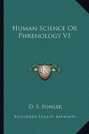 Human Science or Phrenology V1 di O. S. Fowler edito da Kessinger Publishing