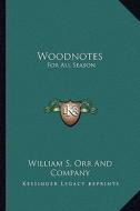 Woodnotes: For All Season di William S Orr & Co edito da Kessinger Publishing