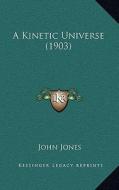 A Kinetic Universe (1903) di John Jones edito da Kessinger Publishing