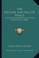 The Decline and Fall of Whist: An Old Fashioned View of New Fangled Play (1884) di John Petch Hewby edito da Kessinger Publishing