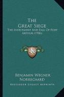 The Great Siege the Great Siege: The Investment and Fall of Port Arthur (1906) the Investment and Fall of Port Arthur (1906) di Benjamin Wegner Norregaard edito da Kessinger Publishing