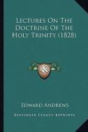 Lectures on the Doctrine of the Holy Trinity (1828) di Edward Andrews edito da Kessinger Publishing