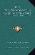 The Old Physiology in English Literature: A Thesis (1911) di Percy Ansell Robin edito da Kessinger Publishing