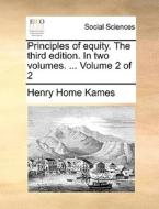 Principles Of Equity. The Third Edition. In Two Volumes. ... Volume 2 Of 2 di Lord Henry Home Kames edito da Gale Ecco, Print Editions