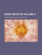 Index Medicus Volume 8 di Carnegie Institution of Washington edito da Rarebooksclub.com