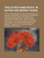 Tagliches Hand-buch, In Guten Und Bosen Tagen; Das Ist di U S Government, Johann Friedrich Starck edito da Rarebooksclub.com