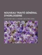 Nouveau Traite General D'horlogerie (2) di Louis Moinet edito da General Books Llc