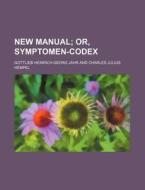 New Manual; Or, Symptomen-Codex di Gottlieb Heinrich Georg Jahr edito da Rarebooksclub.com