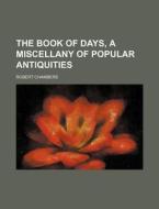 The Book of Days, a Miscellany of Popular Antiquities di Robert Chambers edito da Rarebooksclub.com