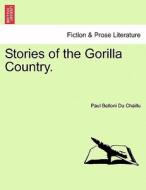 Stories of the Gorilla Country. di Paul Belloni Du Chaillu edito da British Library, Historical Print Editions