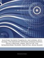 Aleutian Islands Campaign, Including: At di Hephaestus Books edito da Hephaestus Books