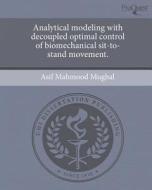 Analytical Modeling with Decoupled Optimal Control of Biomechanical Sit-To-Stand Movement. di Asif Mahmood Mughal edito da Proquest, Umi Dissertation Publishing