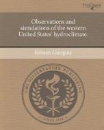 Observations and Simulations of the Western United States' Hydroclimate. di Kristen Guirguis edito da Proquest, Umi Dissertation Publishing