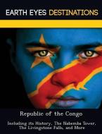 Republic of the Congo: Including Its History, the Nabemba Tower, the Livingstone Falls, and More di Renee Browning edito da Earth Eyes Travel Guides