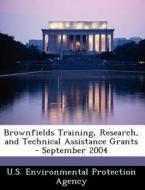 Brownfields Training, Research, And Technical Assistance Grants - September 2004 edito da Bibliogov